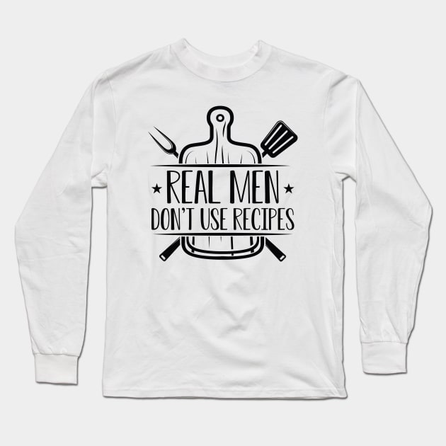 Real Men Don’t Use Recipes Long Sleeve T-Shirt by Cherrific